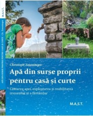 Apa din surse proprii pentru casa si curte. Autor Christoph Zaussinger. Editura MAST
