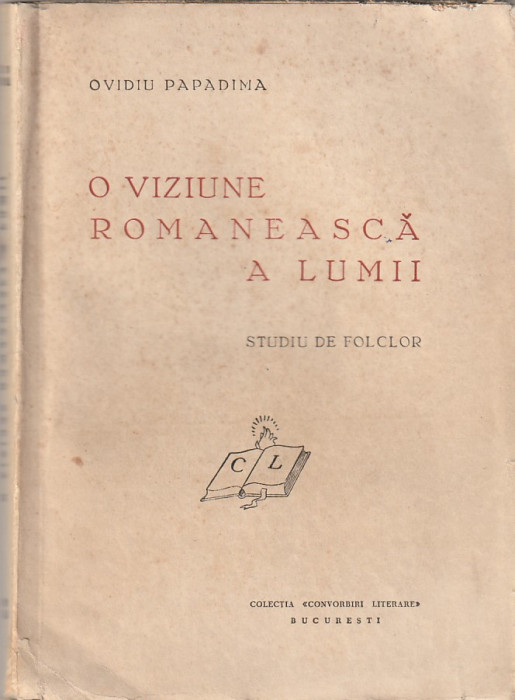 OVIDIU PAPADIMA - O VIZIUNE ROMANEASCA A LUMII ( STUDIU DE FOLCLOR ) ( 1941 )