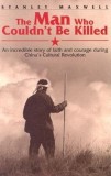 The Man Who Couldn&#039;t Be Killed: An Incredible Story of Faith and Courage During China&#039;s Cultural Revolution