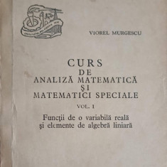 CURS DE ANALIZA MATEMATICA SI MATEMATICI SPECIALE VOL.1 FUNCTII DE O VARIABILA REALA SI ELEMENTE DE ALGEBRA LINI