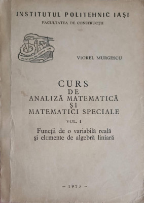 CURS DE ANALIZA MATEMATICA SI MATEMATICI SPECIALE VOL.1 FUNCTII DE O VARIABILA REALA SI ELEMENTE DE ALGEBRA LINI foto