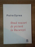 DOUA VEACURI DE PICTURA LA BUCURESTI de PETRE OPREA, buc. 2007