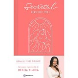Secretul fericirii mele. Jurnalul femeii implinite - Denisa Filcea
