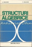 Structuri Algebrice - A. Dragomir, P. Dragomir, Facla, 1981, 303 pagini, Matematica