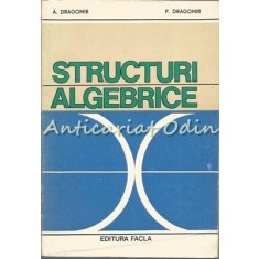 Structuri Algebrice - A. Dragomir, P. Dragomir