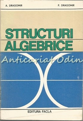 Structuri Algebrice - A. Dragomir, P. Dragomir foto