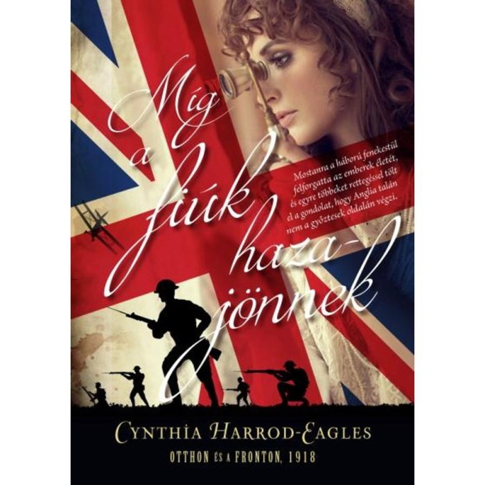 M&iacute;g a fi&uacute;k hazaj&ouml;nnek - Otthon &eacute;s a fronton, 1918 - Cynthia Harrod-Eagles