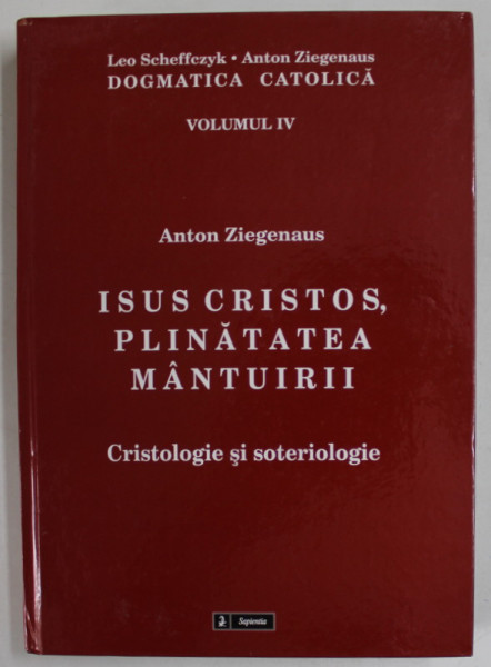 ISUS CRISTOS , PLINATATEA MANTUIRII , CRISTOLOGIE SI SOTERIOLOGIE de ANTON ZIEGENAUS , DOGMATICA CATOLICA , VOLUMUL IV , 2010