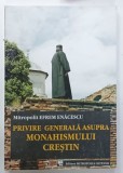 PRIVIRE GENERALA ASUPRA MONAHISMULUI CRESTIN de MITROPOLIT EFREM ENACESCU , 2007