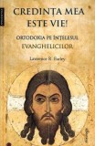 Credinta mea este vie! Ortodoxia pe intelesul evanghelicilor - Lawrence Farley