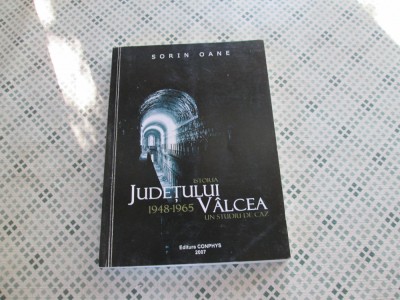 Sorin Oane - Istoria judetului Valcea. Un studiu de caz, 1948-1965 foto