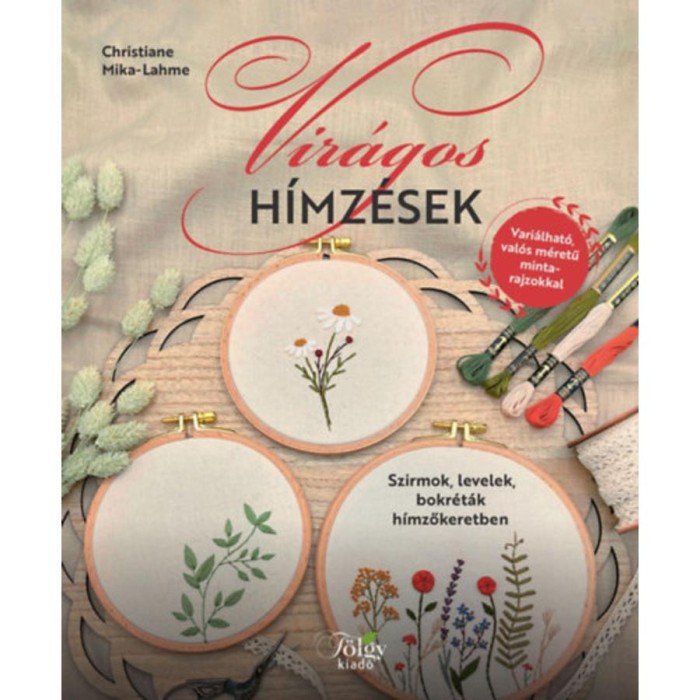 Vir&aacute;gos h&iacute;mz&eacute;sek - Szirmok, levelek, bokr&eacute;t&aacute;k h&iacute;mzőkeretben - Christiane Mika-Lahme