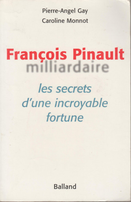 Pierre-Angel Gay, Caroline Monnot - Francois Pinault miliardaire
