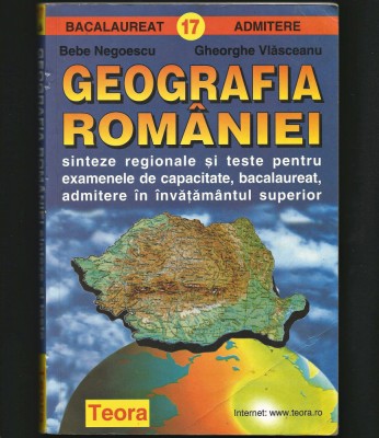 GEOGRAFIA ROM&amp;Acirc;NIEI - BEBE NEGOESCU - CAPACITATE, BACALAUREAT, ADMITERE - TEORA foto