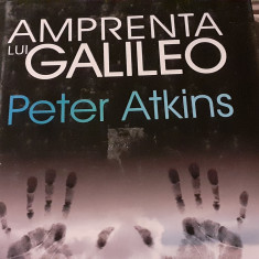 AMPRENTA LUI GALILEO - CELE 10 MARI IDEI ALE STIINTEI - PETER ATKINS, 2008