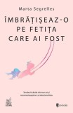 Carti Marta Segrelles - Imbratiseaza fetita care ai fost - Paperback brosat - Beletristica