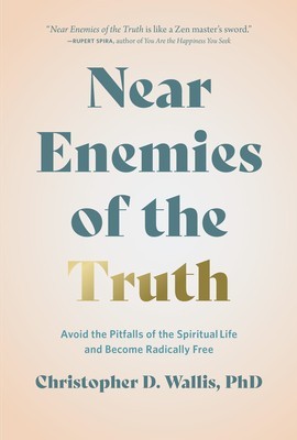 Near Enemies of the Truth: Avoid the Pitfalls of the Spiritual Life and Become Radically Free