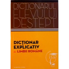 DICTIONARUL ELEVULUI DESTEPT, DICTIONAR EXPLICATIV AL LIMBII ROMANE de ELENA COMSULEA, VALENTINA SERBAN, SABINA TEIUS, 2014
