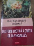 O ISTORIE EROTICA A CURTII DE LA VERSAILLES-MICHEL VERGE-FRANCESCHI, ANNA MORETTI-276453