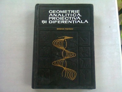 GEOMETRIE ANALITICA, PROIECTIVA SI DIFERENTIALA - GHEORGHE VRANCEANU foto