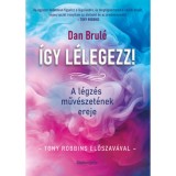 &Iacute;gy l&eacute;legezz! - A l&eacute;gz&eacute;s műv&eacute;szet&eacute;nek ereje - Dan Brul&eacute;
