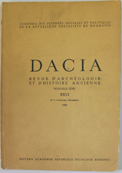 DACIA , REVUE D &#039;ARCHEOLOGIE ET D &#039;HISTOIRE ANCIENNE , no. XXVI , 1982