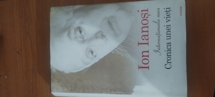 ION IANOȘI- INTERNAȚIONALA MEA. CRONICA UNEI VIEȚI