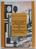 THE EASTERN EUROPEAN , THE LEVANTINE , THE MIDDLE EASTERN AND THE ORIENTAL CITY IN POST - WORLD WAR TWO BRITISH FICTION by SIMONA VERONICA ABRUDAN , 2