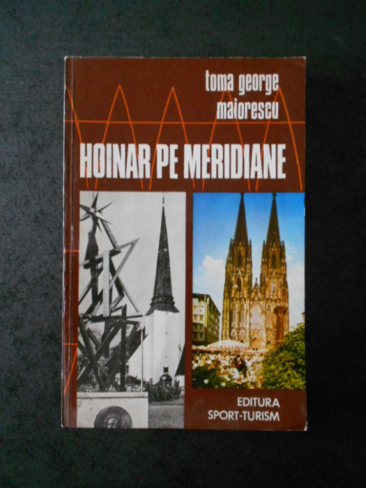 TOMA GEORGE MAIORESCU - HOINAR PE MERIDIANE