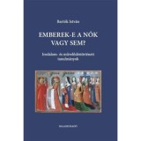Emberek-e a nők vagy sem? - Irodalom- &eacute;s művelőd&eacute;st&ouml;rt&eacute;neti tanulm&aacute;nyok - Bart&oacute;k Istv&aacute;n