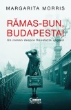 Ramas-bun, Budapesta! Un roman despre Revolutia ungara - Margarita Morris