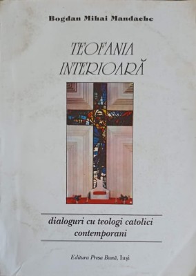 TEOFANIA INTERIOARA. DIALOGURI CU TEOLOGI CATOLICI CONTEMPORANI-BOGDAN MIHAI MANDACHE-222024 foto