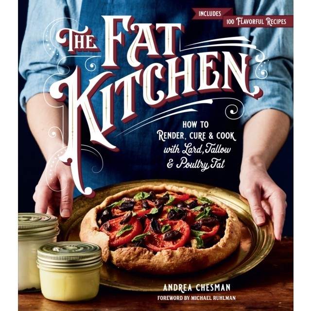 The Fat Kitchen: How to Render, Cure &amp; Cook with Lard, Tallow &amp; Poultry Fat