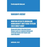 Magyar nyelv &eacute;s irodalom kidolgozott &eacute;retts&eacute;gi t&eacute;telek 2022 - Emelt szint - Kieg&eacute;sz&iacute;tő k&ouml;tet a Vars&aacute;nyi J&oacute;zsef: Magyar nyelv &eacute;s irodalom kidolgozott &eacute;