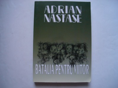 Batalia pentru viitor - Adrian Nastase foto