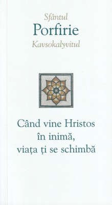 Cand Vine Hristos In Inima, Viata Ti Se Schimba, Porfirie Kavsokalyvitul - Editura Sophia foto