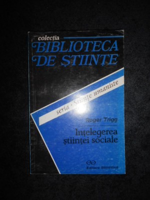 ROGER TRIGG - INTELEGEREA STIINTEI SOCIALE. O INTRODUCERE FILOSOFICA foto
