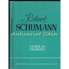 Robert Schumann. Viata In Imagini