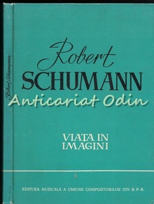 Robert Schumann. Viata In Imagini