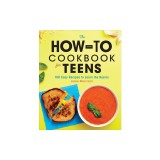The How-To Cookbook for Teens: 100 Easy Recipes to Learn the Basics