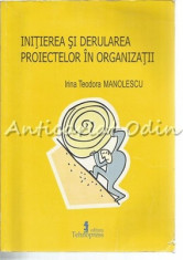 Initierea Si Derularea Proiectelor In Organizatii - Irina Teodora Manolescu foto