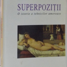 SUPERPOZITII , O ISTORIE A TEHNICILOR AMOROASE de ANNA ALTER , PERRINE CHERCHEVE , 2005