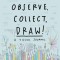 Observe, Collect, Draw: A Visual Journal