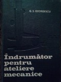 G. S. Georgescu - Indrumator pentru ateliere mecanice (Editia: 1972)