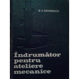 G. S. Georgescu - Indrumator pentru ateliere mecanice (Editia: 1972)