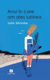 Carte Anul &icirc;n care am ales iubirea - Iulia Ghindar