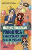 Maniunea, aniversarea lui Ba si alte patanii Seria Maniunea Vol.3 - Narine Abgarian