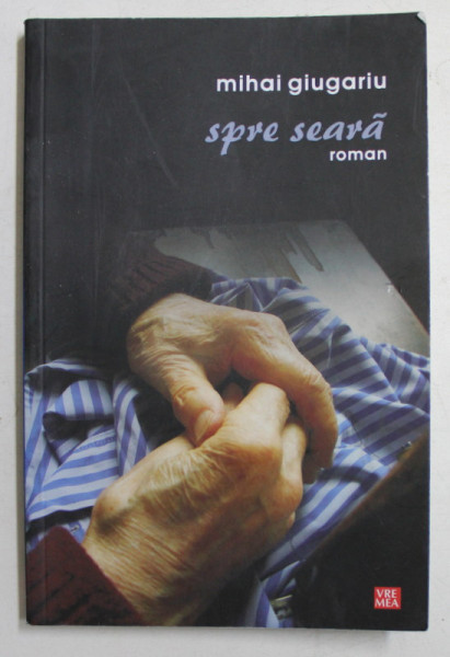 SPRE SEARA - roman de MIHAI GIUGARIU , 2010 , DEDICATIE *
