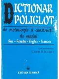 Cazimir Bohosievici - Dictionar poliglot de metalurgie si constructii de masini rus-roman-englez-francez (Editia: 1996)