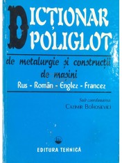 Cazimir Bohosievici - Dictionar poliglot de metalurgie si constructii de masini rus-roman-englez-francez (Editia: 1996) foto
